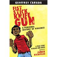 Fist Stick Knife Gun A Personal History of Violence by Canada, Geoffrey; Nicholas, Jamar, 9780807044490