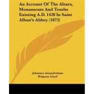 An Account of the Altars, Monuments and Tombs Existing A.d. 1428 in Saint Alban's Abbey by Amundesham, Johannes; Lloyd, Ridgway; Chapple, John (CON), 9781104014490
