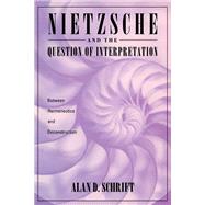 Nietzsche and the Question of Interpretation by Schrift,Alan, 9781138154490
