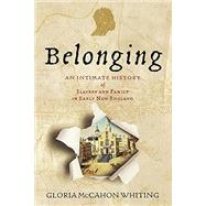 Belonging: An Intimate History of Slavery and Family in Early New England by Gloria McCahon Whiting, 9781512824490