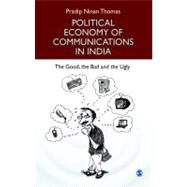 Political Economy of Communications in India; The Good, the Bad and the Ugly by Pradip Ninan Thomas, 9788132104490