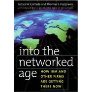 Into the Networked Age How IBM and Other Firms are Getting There Now by Cortada, James W.; Hargraves, Thomas S.; Wakin, Edward, 9780195124491