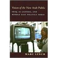 Voices of the New Arab Public by Lynch, Marc, 9780231134491