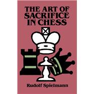 The Art of Sacrifice in Chess by Spielmann, Rudolf, 9780486284491