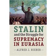Stalin and the Struggle for Supremacy in Eurasia by Rieber, Alfred J., 9781107074491