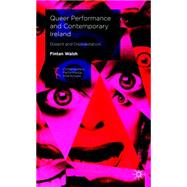 Queer Performance and Contemporary Ireland Dissent and Disorientation by Walsh, Fintan, 9781137534491