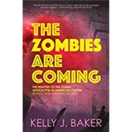 The Zombies are Coming: The Realities of the Zombie Apocalypse in American Culture (Revised and Expanded Edition) by Baker, Kelly, 9781947834491