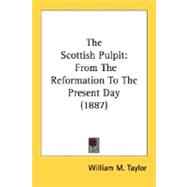 The Scottish Pulpit: From the Reformation to the Present Day 1887 by Taylor, William M., 9780548714492