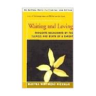 Waiting and Loving : Thoughts Occasioned by the Illness and Death of a Parent by Hickman, Martha Whitmore, 9780595004492