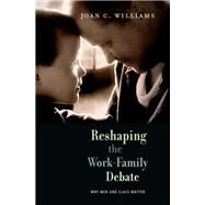 Reshaping the Work - Family Debate by Williams, Joan C., 9780674064492