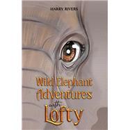 Wild Elephant Adventures with Lofty by Harry Rivers, 9781035864492