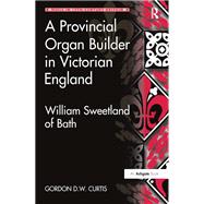 A Provincial Organ Builder in Victorian England by Gordon D.W. Curtis, 9781409494492