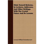 Hints Toward Reforms, in Lectures, Addresses, and Other Writings. With the Crystal Palace and Its Lessons by Vernonharcourt, Leveson William, 9781409704492