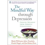 The Mindful Way through Depression Freeing Yourself from Chronic Unhappiness by Williams, Mark; Teasdale, John; Segal, Zindel; Kabat-Zinn, Jon, 9781593854492