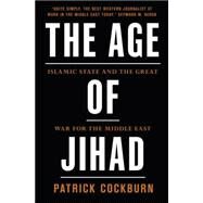 The Age of Jihad Islamic State and the Great War for the Middle East by Cockburn, Patrick, 9781784784492