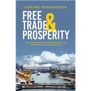 Free Trade and Prosperity How Openness Helps the Developing Countries Grow Richer and Combat Poverty by Panagariya, Arvind, 9780190914493