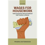 Wages for Housework India's Experiment with Unconditional Cash Transfers to Women by Kotiswaran, Prabha, 9780198934493