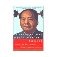 Chairman Mao Would Not Be Amused Fiction from Today's China by Goldblatt, Howard, 9780802134493