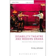 Disability Theatre and Modern Drama Recasting Modernism by Johnston, Kirsty; Wetmore, Jr., Kevin J.; Lonergan, Patrick, 9781408184493