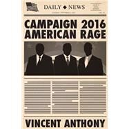 Campaign 2016 American Rage by Anthony, Vincent, 9781497364493