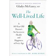 The Well-Lived Life A 103-Year-Old Doctor's Six Secrets to Health and Happiness at Every Age by McGarey, Gladys; Hyman, Mark, 9781668014493