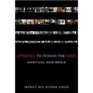 Updating to Remain the Same Habitual New Media by Chun, Wendy Hui Kyong, 9780262034494