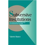 Subversive Institutions: The Design and the Destruction of Socialism and the State by Valerie Bunce, 9780521584494