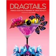 Dragtails Fierce Cocktails Inspired by Drag Royalty by Gemini, Raja; Bailey, Greg; Wood, Alice; Moosbrugger, Ruth, 9780711284494