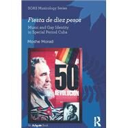 Fiesta de diez pesos: Music and Gay Identity in Special Period Cuba by Morad,Moshe, 9781138284494