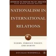 Nationalism in International Relations Norms, Foreign Policy, and Enmity by Woodwell, Douglas, 9781403984494