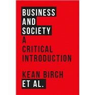 Business and Society by Birch, Kean; Peacock, Mark; Wellen, Richard; Hossein, Caroline Shenaz; Scott, Sonya, 9781783604494