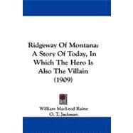 Ridgeway of Montan : A Story of Today, in Which the Hero Is Also the Villain (1909) by Raine, William MacLeod; Jackman, O. T., 9781104444495