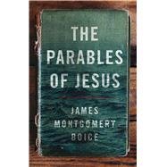 The Parables of Jesus by Boice, James Montgomery, 9780802414496