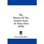 History of the Ancient Scots : In Three Parts (1858) by Maccallum, Duncan, 9781104434496