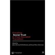 Creating Social Trust in Post-Socialist Transition by Kornai, Jnos; Rothstein, Bo; Rose-Ackerman, Susan, 9781403964496