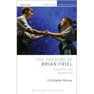 The Theatre of Brian Friel Tradition and Modernity by Murray, Christopher; Bertha, Csilla; Krause, David; Richards, Shaun, 9781408154496