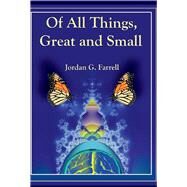 Of All Things, Great and Small by Farrell, Jordan G., 9781543934496