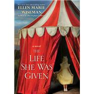 The Life She Was Given A Moving and Emotional Saga of Family and Resilient Women by Wiseman, Ellen Marie, 9781617734496