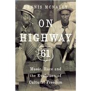 On Highway 61 Music, Race, and the Evolution of Cultural Freedom by McNally, Dennis, 9781619024496