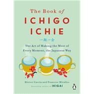 The Book of Ichigo Ichie by Garcfa, H?ctor; Miralles, Francesc; Whittle, Charlotte, 9780143134497