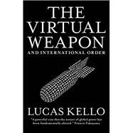 The Virtual Weapon and International Order by Kello, Lucas, 9780300234497