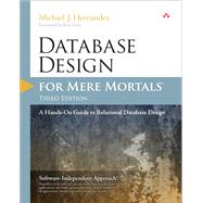 Database Design for Mere Mortals A Hands-On Guide to Relational Database Design by Hernandez, Michael J., 9780321884497