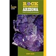 Rockhounding Arizona, 2nd A Guide to 75 of the State's Best Rockhounding Sites by Blair, Gerry, 9780762744497