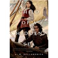 Child of a Hidden Sea by Dellamonica, A. M., 9780765334497