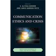 Communication Ethics and Crisis Negotiating Differences in Public and Private Spheres by Fritz, J. M. H.; Groom, S Alyssa; Harden Fritz, Janie M.; Mattson, Craig E.; Prellwitz, John H.; Seymour, Celeste Grayson; Sellnow, Timothy L.; Sellnow, Deanna D.; Venette, Steven; Jovanovic, Spoma; Wood, Roy V.; Gehrke, Pat J.; Arnett, Ronald C., 9781611474497