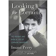 Looking for Lorraine The Radiant and Radical Life of Lorraine Hansberry by PERRY, IMANI, 9780807064498