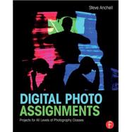Digital Photo Assignments: Projects for All Levels of Photography Classes by Anchell; Steve, 9781138794498