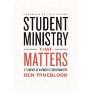 Student Ministry that Matters 3 Elements of a Healthy Student Ministry by Trueblood, Ben, 9781433644498