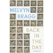 Back in the Day Melvyn Bragg's deeply affecting, first ever memoir by Bragg, Melvyn, 9781529394498