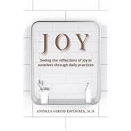 JOY Seeing the reflections of joy in ourselves through daily practices by Espinoza, Andrea, 9781667834498